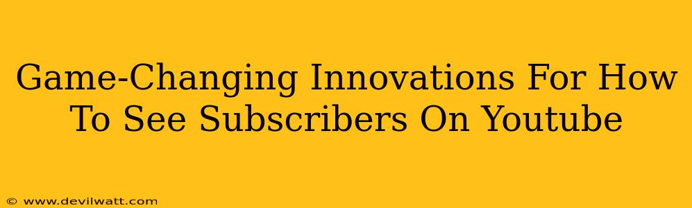 Game-Changing Innovations For How To See Subscribers On Youtube