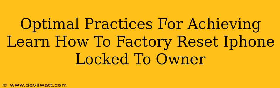 Optimal Practices For Achieving Learn How To Factory Reset Iphone Locked To Owner