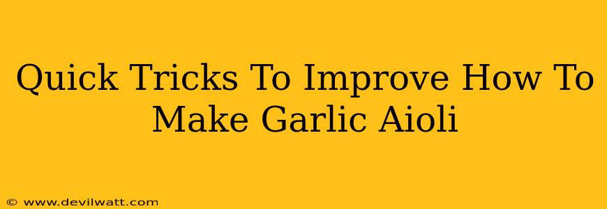 Quick Tricks To Improve How To Make Garlic Aioli